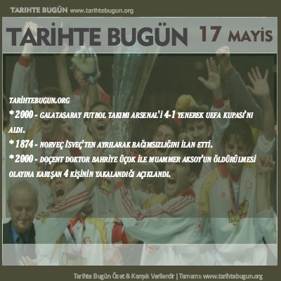 Tarihte Bugün olaylar özet 17 Mayis