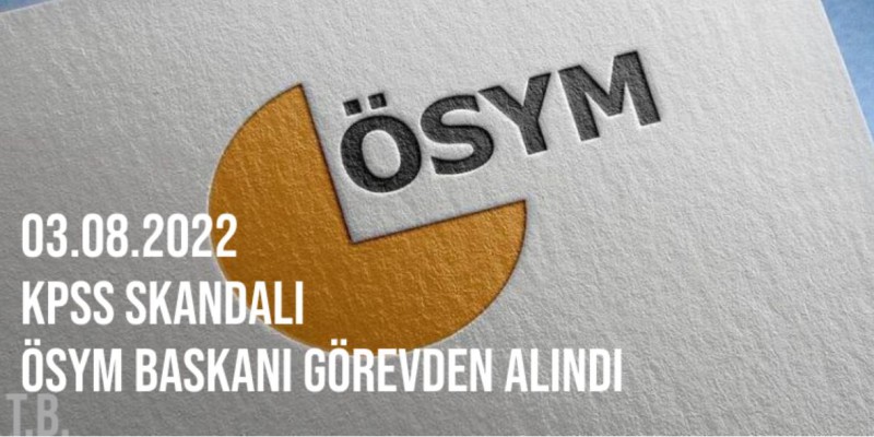 KPSS Skandalı - ÖSYM Başkanı Görevden Alındı